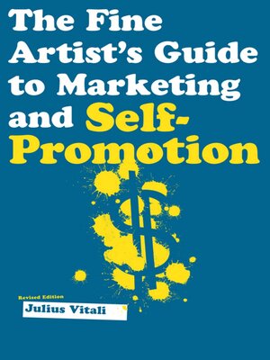 The Fine Artist's Guide to Marketing and Self-Promotion: Innovative Techniques to Build Your Career as an Artist - ebook